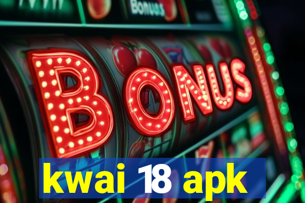 kwai 18 apk